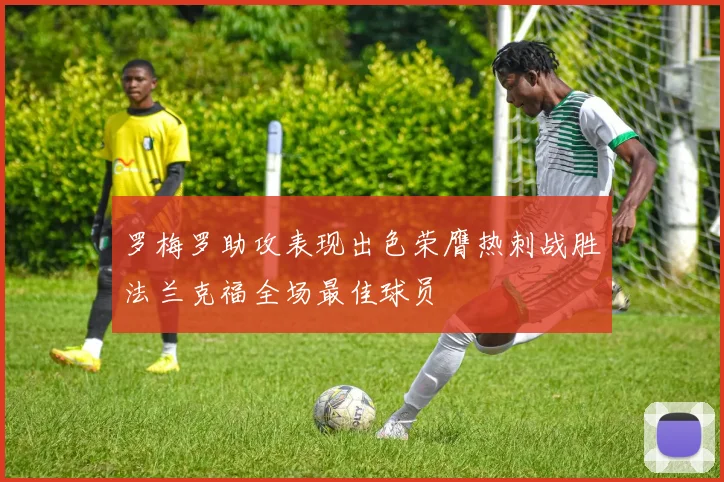 罗梅罗助攻表现出色荣膺热刺战胜法兰克福全场最佳球员