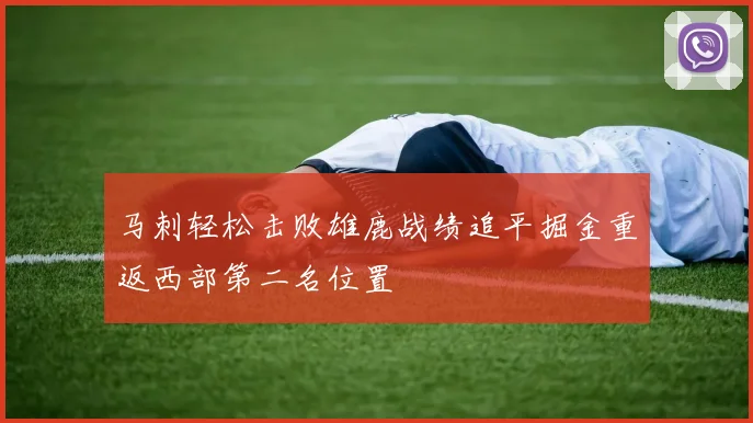 马刺轻松击败雄鹿战绩追平掘金重返西部第二名位置