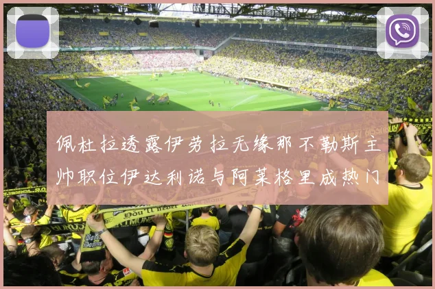 佩杜拉透露伊劳拉无缘那不勒斯主帅职位伊达利诺与阿莱格里成热门候选人